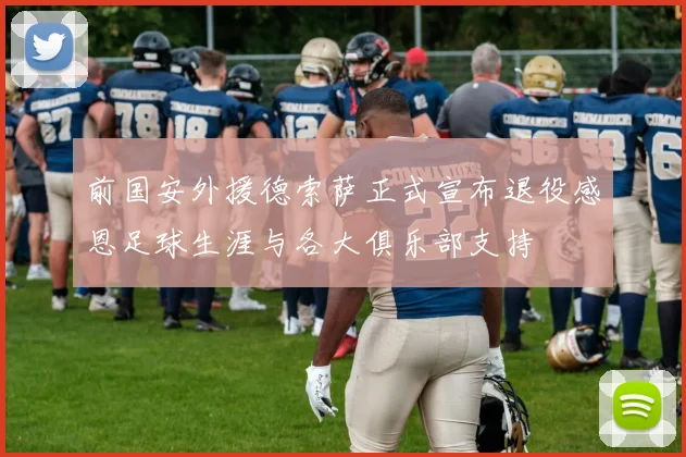 前国安外援德索萨正式宣布退役感恩足球生涯与各大俱乐部支持