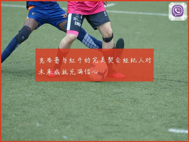 克洛普与红牛的完美契合经纪人对未来成就充满信心